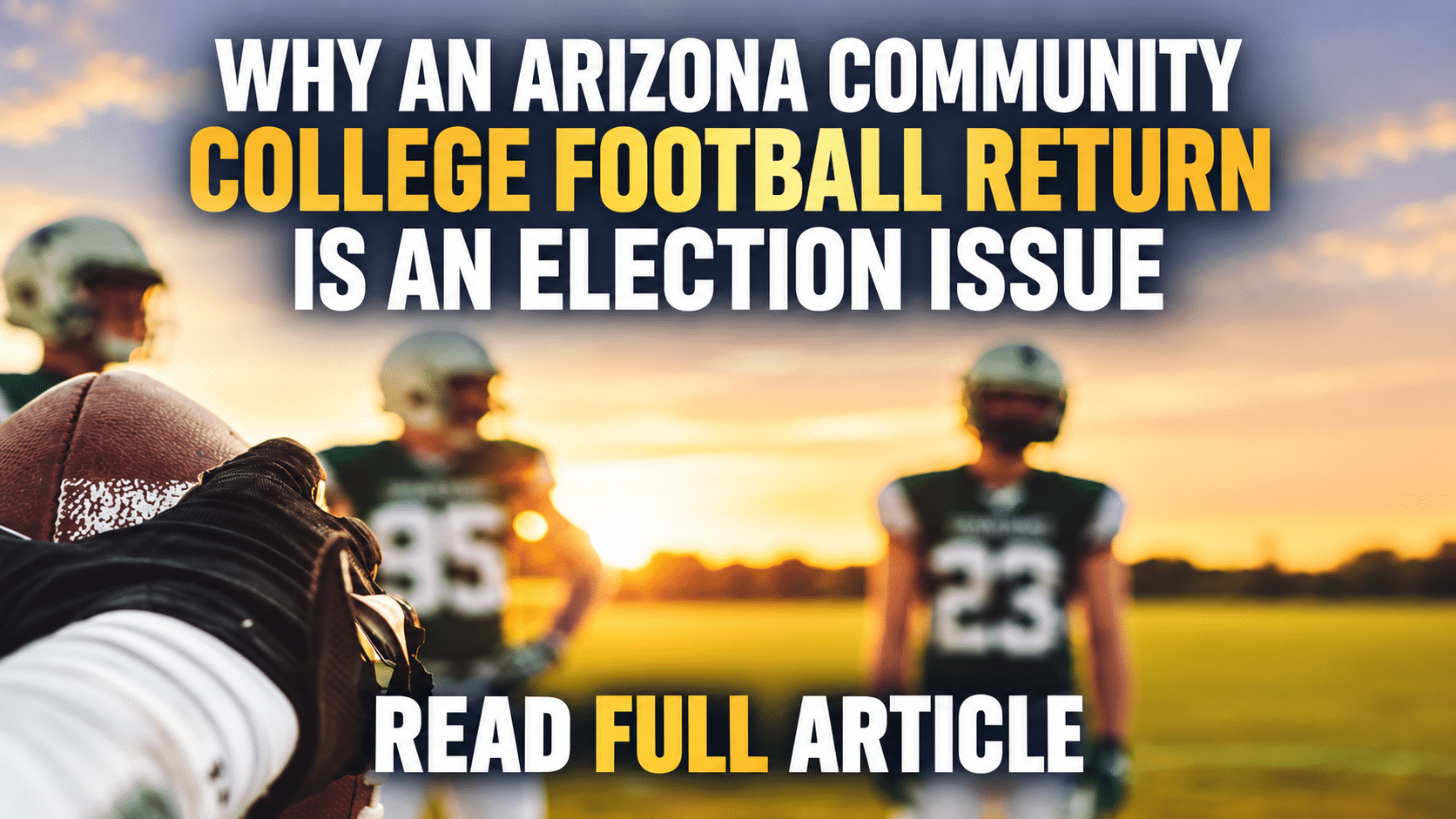 WHY AN ARIZONA COMMUNITY COLLEGE FOOTBALL RETURN IS AN ELECTION ISSUE (2)